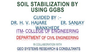 GUIDED BY :-
DR. H. V. HAJARE ER. SANJAY
WANKHEDE
ITM- COLLEGE OF ENGINEERING
DEPARTMENT OF CIVIL ENGINEERING
GEO SYSTEMS RESEARCH & CONSULTANTS
IN COLLABORATION WITH
 