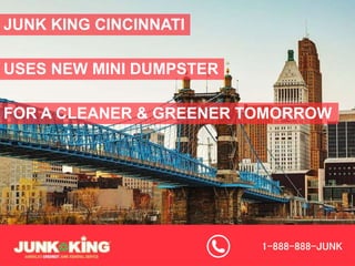 JUNK KING CINCINNATI
USES NEW MINI DUMPSTER
FOR A CLEANER & GREENER TOMORROW
 