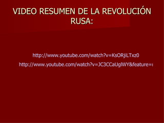 VIDEO RESUMEN DE LA REVOLUCIÓN
            RUSA:



      http://www.youtube.com/watch?v=KsORjiLTxz0
 http://www.youtube.com/watch?v=JC3CCaUglWY&feature=relate
 