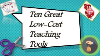 Ten Great
Low-Cost
Teaching
Tools
 