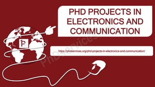 PHD PROJECTS IN
ELECTRONICS AND
COMMUNICATION
https://phdservices.org/phd-projects-in-electronics-and-communication/
 