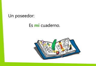 Un poseedor:
Es mi cuaderno.
 