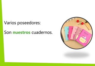 Varios poseedores:
Son nuestros cuadernos.
 