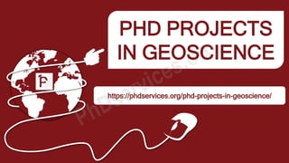PHD PROJECTS
IN GEOSCIENCE
https://phdservices.org/phd-projects-in-geoscience/
 