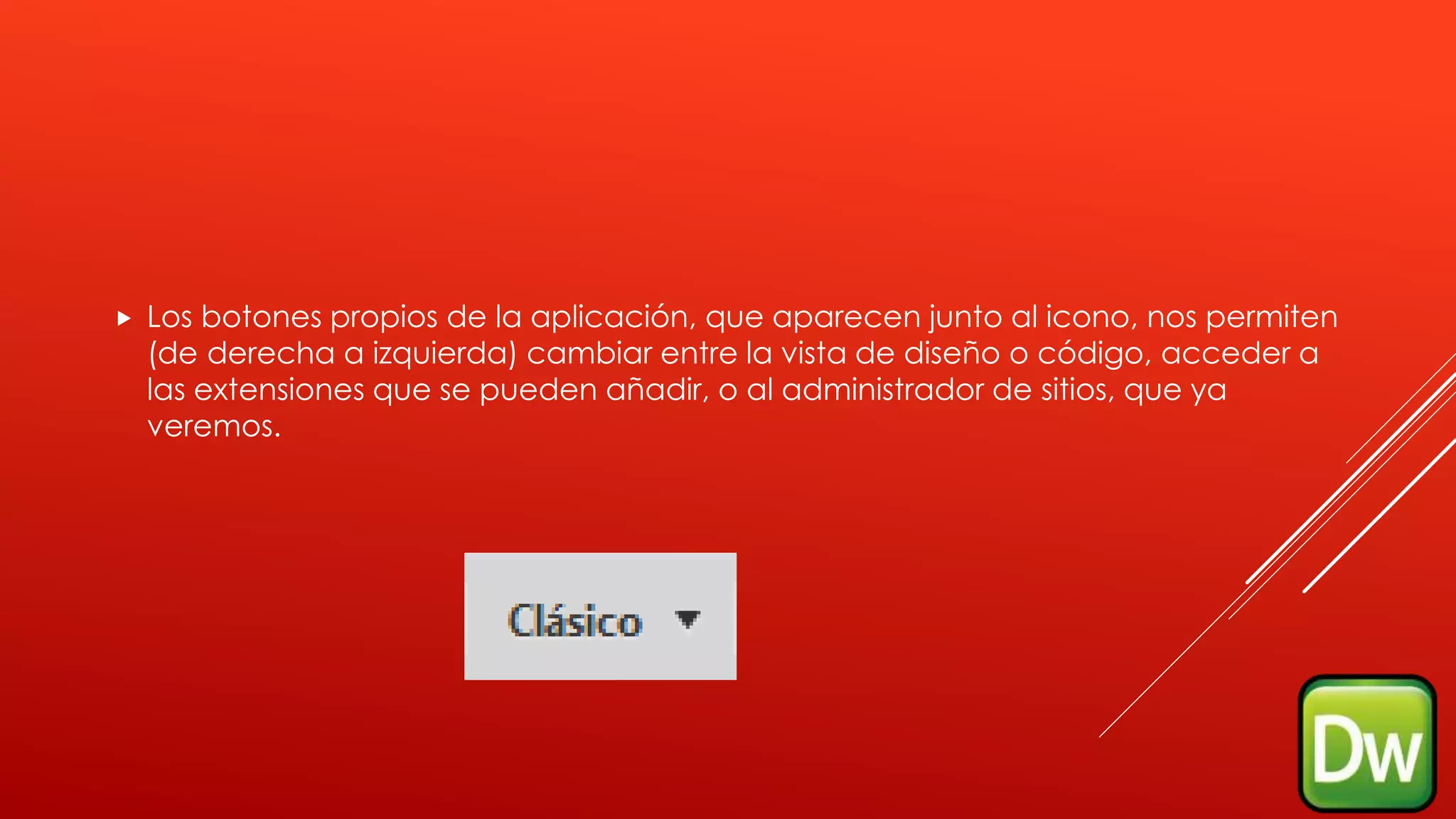  Los botones propios de la aplicación, que aparecen junto al icono, nos permiten
(de derecha a izquierda) cambiar entre la vista de diseño o código, acceder a
las extensiones que se pueden añadir, o al administrador de sitios, que ya
veremos.
 
