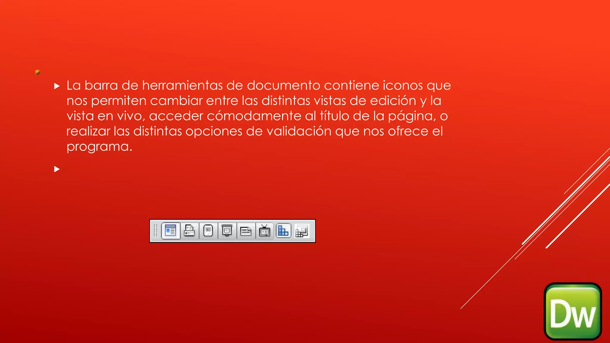  La barra de herramientas de documento contiene iconos que
nos permiten cambiar entre las distintas vistas de edición y la
vista en vivo, acceder cómodamente al título de la página, o
realizar las distintas opciones de validación que nos ofrece el
programa.

 