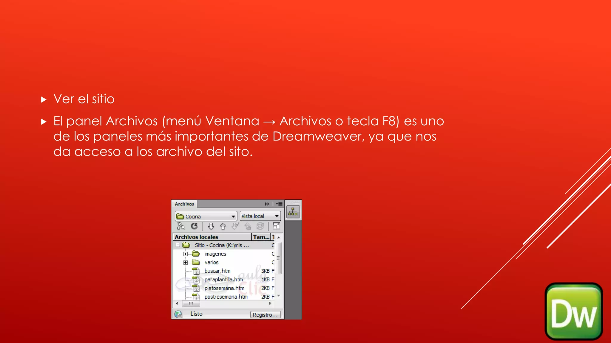  Ver el sitio
 El panel Archivos (menú Ventana → Archivos o tecla F8) es uno
de los paneles más importantes de Dreamweaver, ya que nos
da acceso a los archivo del sito.
 