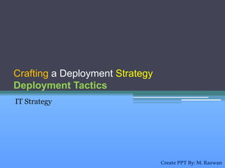 Crafting a Deployment Strategy
Deployment Tactics
IT Strategy
CreatePPTBy:M.Razwan
 