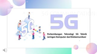 Perkembangan Teknologi 5G Teknik
Jaringan Komputer danTelekomunikasi
 