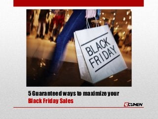 5 Guaranteed ways to maximize your
Black Friday Sales
 