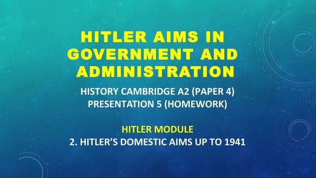 CAMBRIDGE A2 HISTORY: HITLER AIMS IN GOVERNMENT AND ADMINISTRATION | PPT