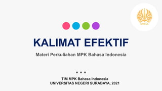KALIMAT EFEKTIF
Materi Perkuliahan MPK Bahasa Indonesia
TIM MPK Bahasa Indonesia
UNIVERSITAS NEGERI SURABAYA, 2021
 