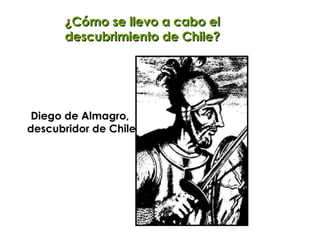 ¿Cómo se llevo a cabo el descubrimiento de Chile? Diego de Almagro,  descubridor de Chile 
