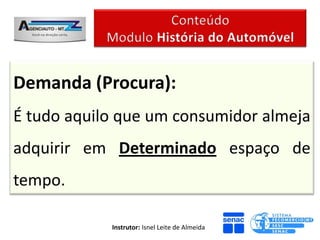 Demanda (Procura):
É tudo aquilo que um consumidor almeja
adquirir em Determinado espaço de
tempo.

            Instrutor: Isnel Leite de Almeida
 