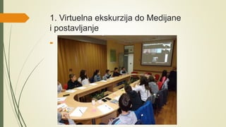 1. Virtuelna ekskurzija do Medijane
i postavljanje

 