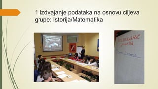 1.Izdvajanje podataka na osnovu ciljeva
grupe: Istorija/Matematika
 