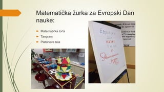 Matematička žurka za Evropski Dan
nauke:
 Matematička torta
 Tangram
 Platonova tela
 