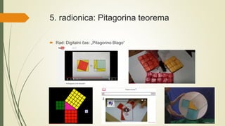 5. radionica: Pitagorina teorema
 Rad: Digitalni čas: „Pitagorino Blago“
 