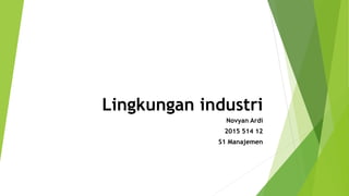 Lingkungan industri
Novyan Ardi
2015 514 154
S1 Manajemen
 