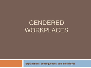 GENDERED
WORKPLACES
Explanations, consequences, and alternatives
 