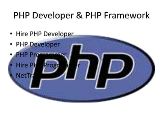 PHP Developer & PHP Framework
•   Hire PHP Developer
•   PHP Developer
•   PHP Programmer
•   Hire PHP Programmer
•   NetTrackers
 