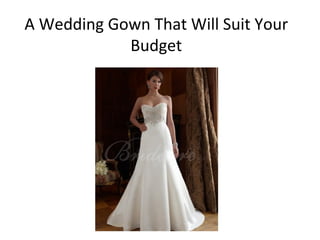 A Wedding Gown That Will Suit Your
            Budget
 
