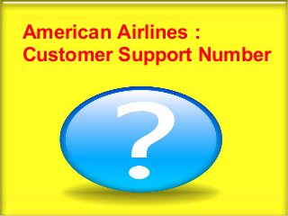 American Airlines :
Customer Support Number
 