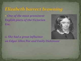  One of the most prominent
English poets of the Victorian
Era.
o. She had a great influence
on Edgar Allen Poe and Emily Dickinson.
 