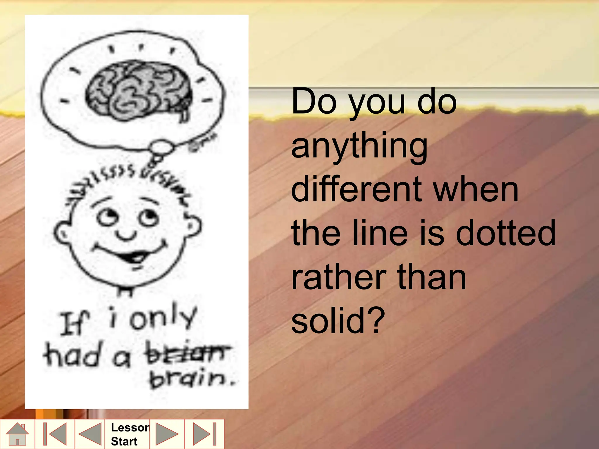 Do you do
anything
different when
the line is dotted
rather than
solid?
Lesson
Start
 