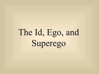 The Id, Ego, and
Superego
 