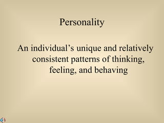 Personality
An individual’s unique and relatively
consistent patterns of thinking,
feeling, and behaving
 