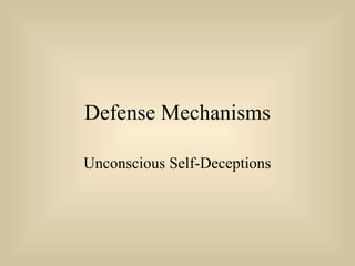 Defense Mechanisms
Unconscious Self-Deceptions
 