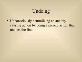 Undoing
• Unconsciously neutralizing an anxiety
causing action by doing a second action that
undoes the first.
 