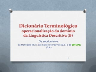 Os subdomínios :
da Morfologia (B.2.), das Classe de Palavras (B.3.) e da
                              (B.4.).




                                                    1
 