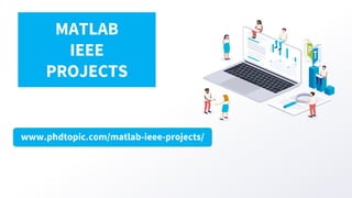 www.phdtopic.com/matlab-ieee-projects/
MATLAB
IEEE
PROJECTS
 