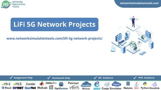 networksimulationtools.com
CloudSim
Fogsim
PhD Guidance
MS Guidance
Assignment Help Homework Help
www.networksimulationtools.com/lifi-5g-network-projects/
LiFi 5G Network Projects
 