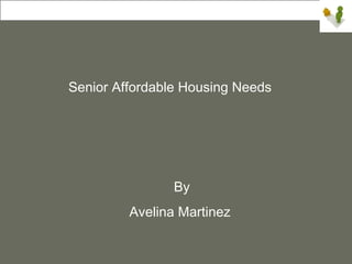 Senior Affordable Housing Needs




                By
         Avelina Martinez
 