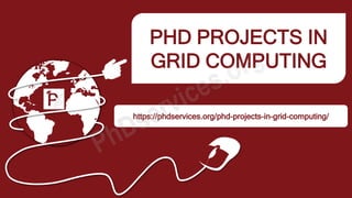PHD PROJECTS IN
GRID COMPUTING
https://phdservices.org/phd-projects-in-grid-computing/
 