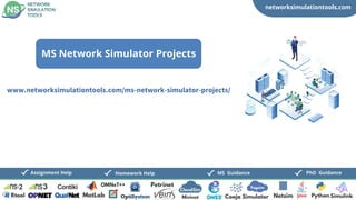 networksimulationtools.com
CloudSim
Fogsim
PhD Guidance
MS Guidance
Assignment Help Homework Help
www.networksimulationtools.com/ms-network-simulator-projects/
MS Network Simulator Projects
 