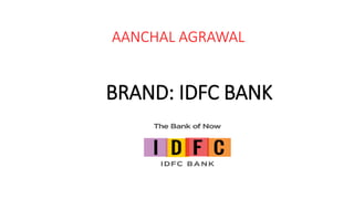AANCHAL AGRAWAL
BRAND: IDFC BANK
 