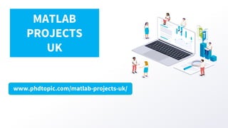 www.phdtopic.com/matlab-projects-uk/
MATLAB
PROJECTS
UK
 