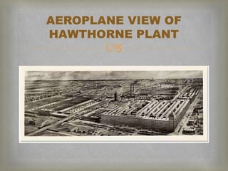 
AEROPLANE VIEW OF
HAWTHORNE PLANT
 