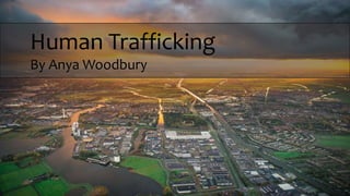 Human Trafficking
By Anya Woodbury
 