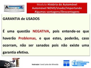 GARANTIA de USADOS


É uma questão NEGATIVA, pois entende-se que
haverão Problemas, e que estes, poderão, caso
ocorram, não ser sanados pois não existe uma
garantia efetiva.

                    Instrutor: Isnel Leite de Almeida
 