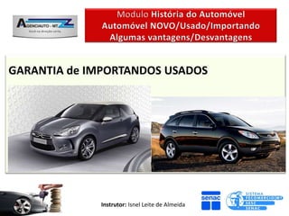 GARANTIA de IMPORTANDOS USADOS
Marcas Desconhecidas
É uma questão MUITO NEGATIVA, quando a marca é uma marca
desconhecida, pois entende-se que haverão MUITO Problemas, e
que estes, ocorrerão com maior freqüência e poderão, caso
ocorram, não Serem sanados, pois não existe uma garantia efetiva.



                      Instrutor: Isnel Leite de Almeida
 