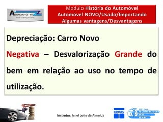 Depreciação: Carro Novo
Negativa – Desvalorização Grande do
bem em relação ao uso no tempo de
utilização.


              Instrutor: Isnel Leite de Almeida
 