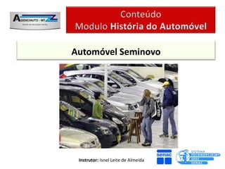 Automóvel Seminovo




 Instrutor: Isnel Leite de Almeida
 