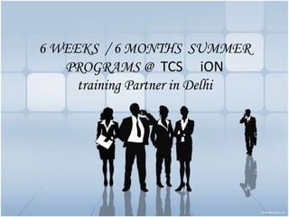 6 WEEKS / 6 MONTHS SUMMER
PROGRAMS @ TCS iON
training Partner in Delhi
 