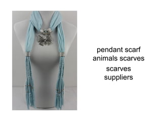 pendant scarf
animals scarves
    scarves
   suppliers
 