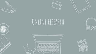 Online Research
1
 